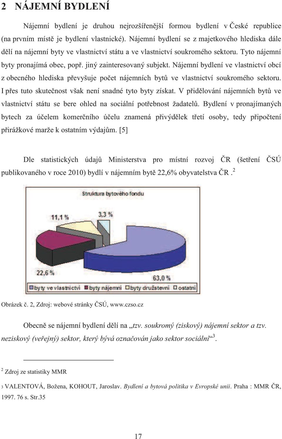 Nájemní bydlení ve vlastnictví obcí z obecného hlediska převyšuje počet nájemních bytů ve vlastnictví soukromého sektoru. I přes tuto skutečnost však není snadné tyto byty získat.