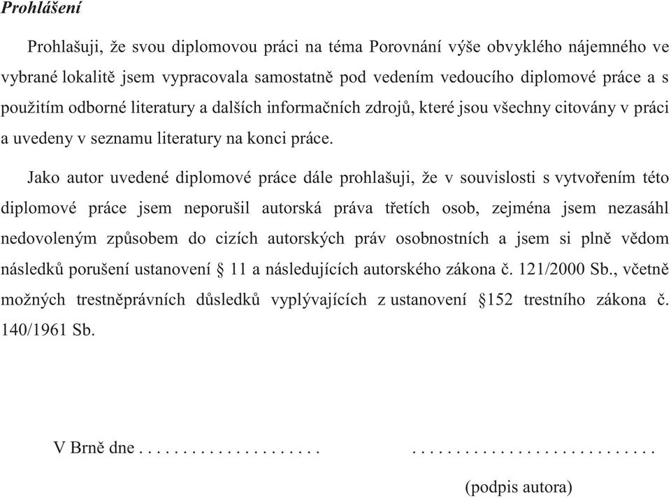 Jako autor uvedené diplomové práce dále prohlašuji, že v souvislosti s vytvořením této diplomové práce jsem neporušil autorská práva třetích osob, zejména jsem nezasáhl nedovoleným způsobem do cizích