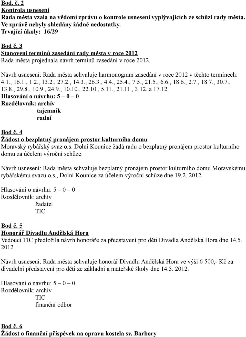 Návrh usnesení: Rada města schvaluje harmonogram zasedání v roce 2012 v těchto termínech: 4.1., 16.1., 1.2., 13.2., 27.2., 14.3., 26.3., 4.4., 25.4., 7.5., 21.5., 6.6., 18.6., 2.7., 18.7., 30.7., 13.8., 29.