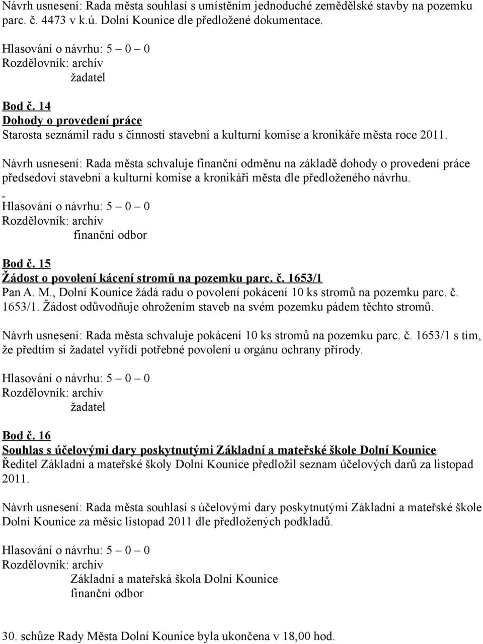 Návrh usnesení: Rada města schvaluje finanční odměnu na základě dohody o provedení práce předsedovi stavební a kulturní komise a kronikáři města dle předloženého návrhu. Bod č.