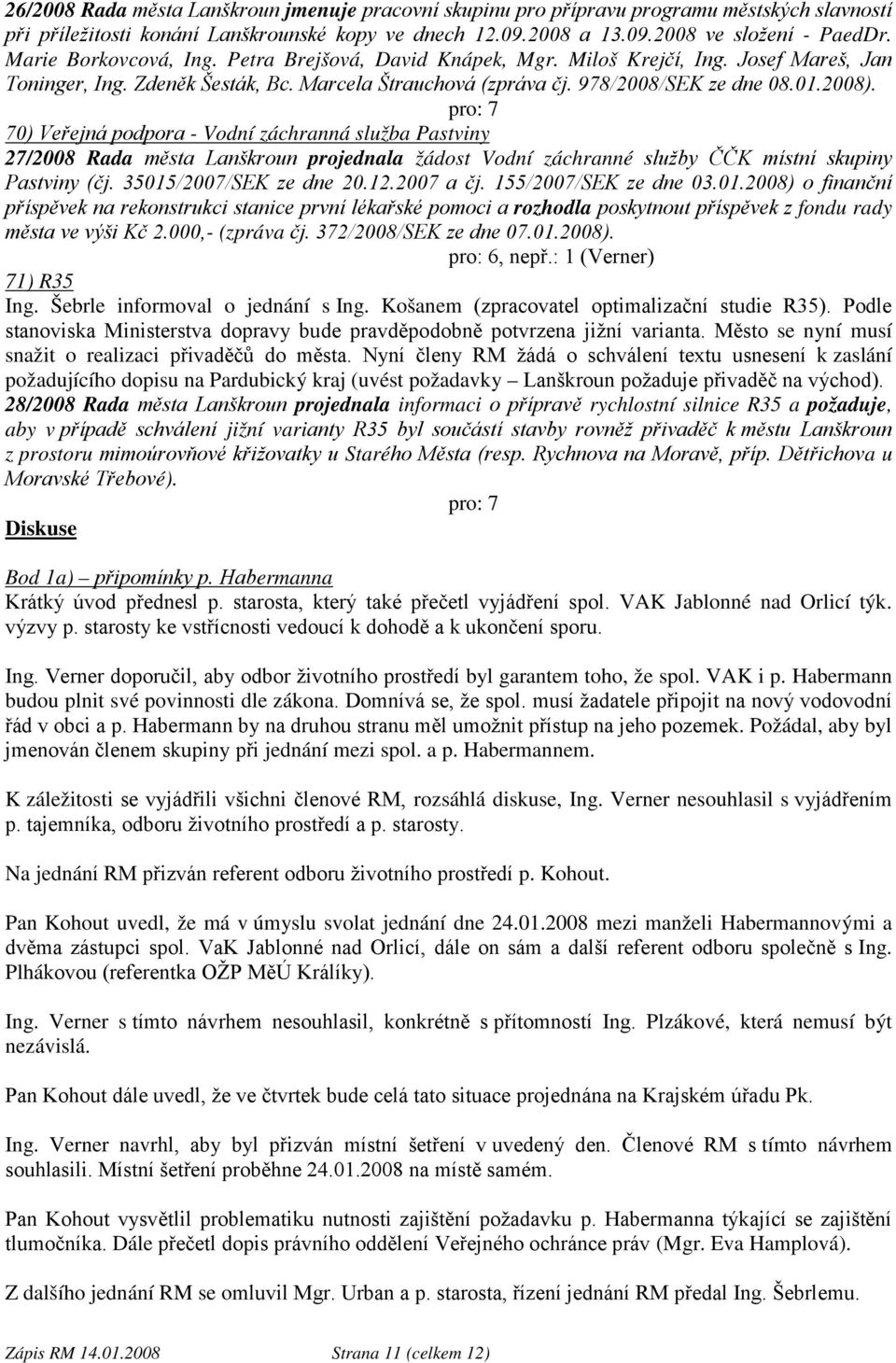 70) Veřejná podpora - Vodní záchranná služba Pastviny 27/2008 Rada města Lanškroun projednala žádost Vodní záchranné služby ČČK místní skupiny Pastviny (čj. 35015/2007/SEK ze dne 20.12.2007 a čj.