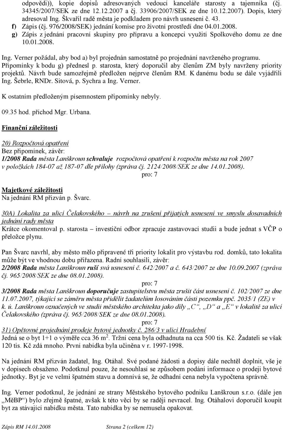 01.2008. Ing. Verner požádal, aby bod a) byl projednán samostatně po projednání navrženého programu. Připomínky k bodu g) přednesl p.