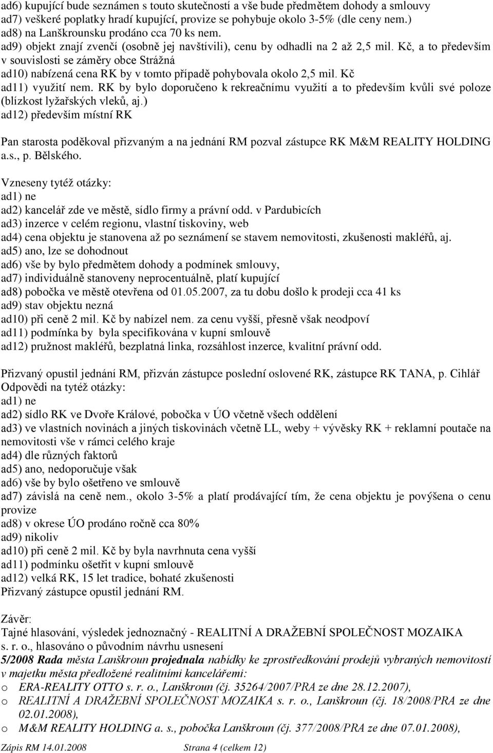 Kč, a to především v souvislosti se záměry obce Strážná ad10) nabízená cena RK by v tomto případě pohybovala okolo 2,5 mil. Kč ad11) využití nem.