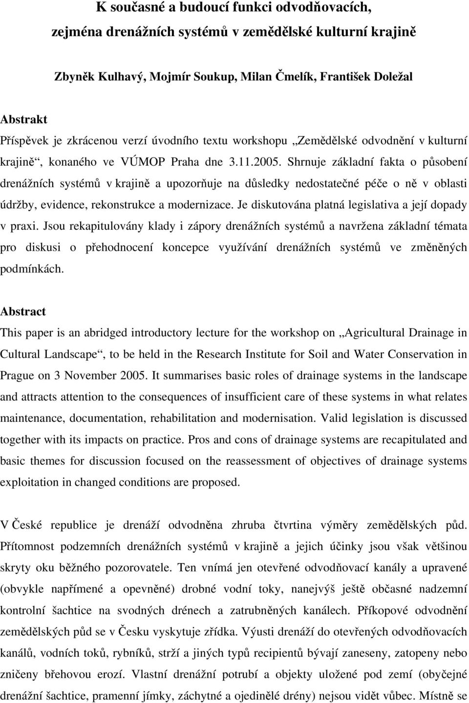 Shrnuje základní fakta o působení drenážních systémů v krajině a upozorňuje na důsledky nedostatečné péče o ně v oblasti údržby, evidence, rekonstrukce a modernizace.