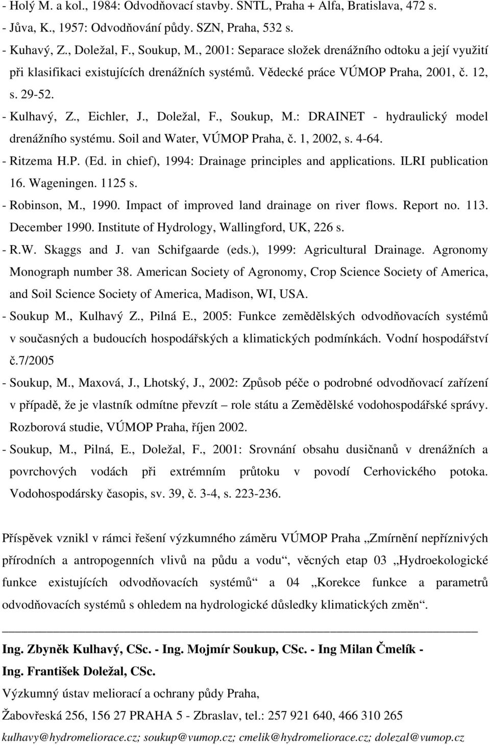 , Soukup, M.: DRAINET - hydraulický model drenážního systému. Soil and Water, VÚMOP Praha, č. 1, 2002, s. 4-64. - Ritzema H.P. (Ed. in chief), 1994: Drainage principles and applications.