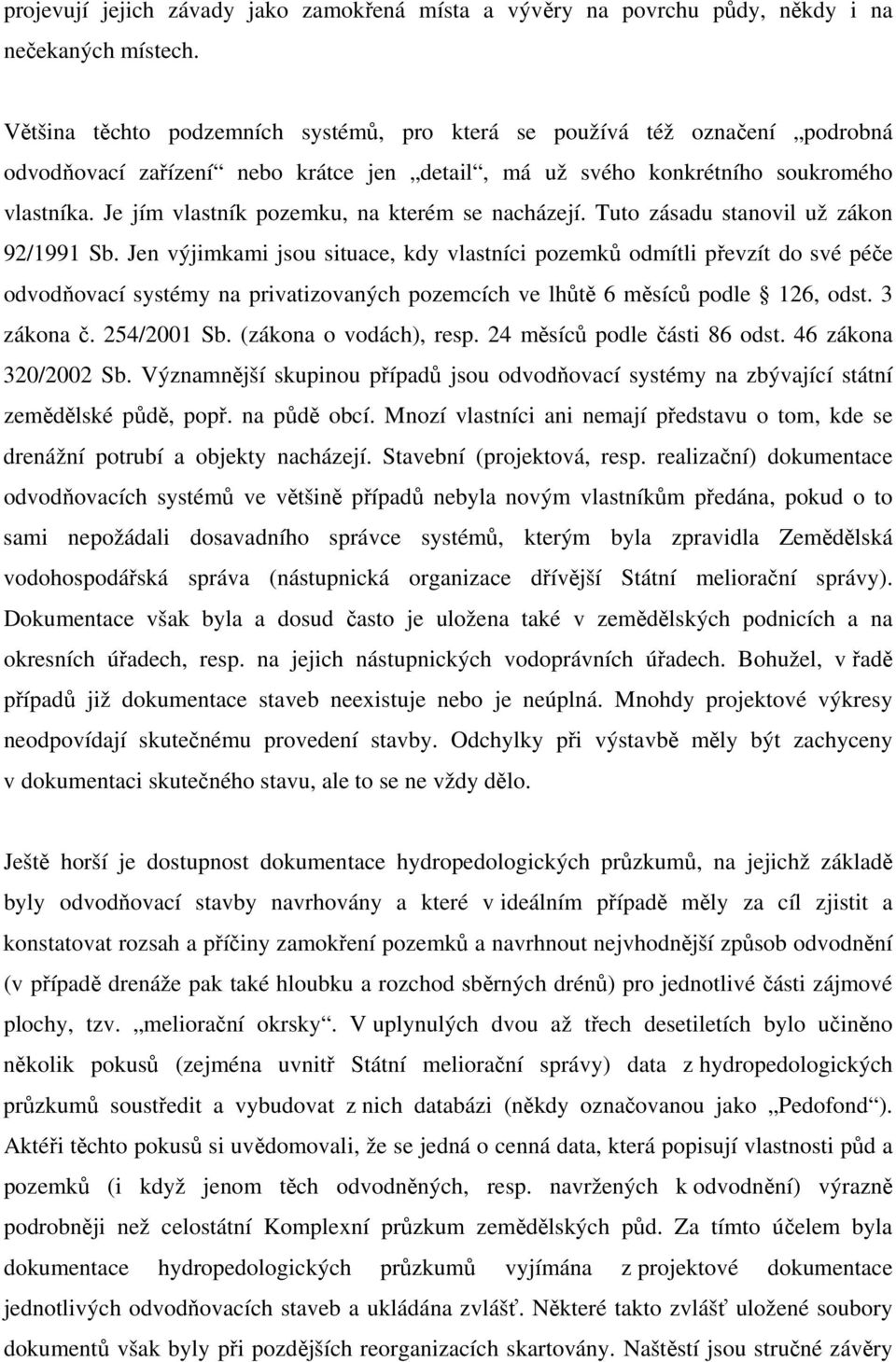 Je jím vlastník pozemku, na kterém se nacházejí. Tuto zásadu stanovil už zákon 92/1991 Sb.