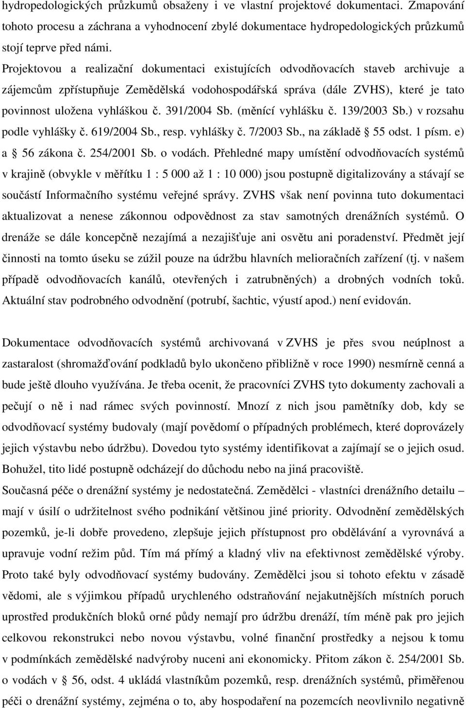 391/2004 Sb. (měnící vyhlášku č. 139/2003 Sb.) v rozsahu podle vyhlášky č. 619/2004 Sb., resp. vyhlášky č. 7/2003 Sb., na základě 55 odst. 1 písm. e) a 56 zákona č. 254/2001 Sb. o vodách.
