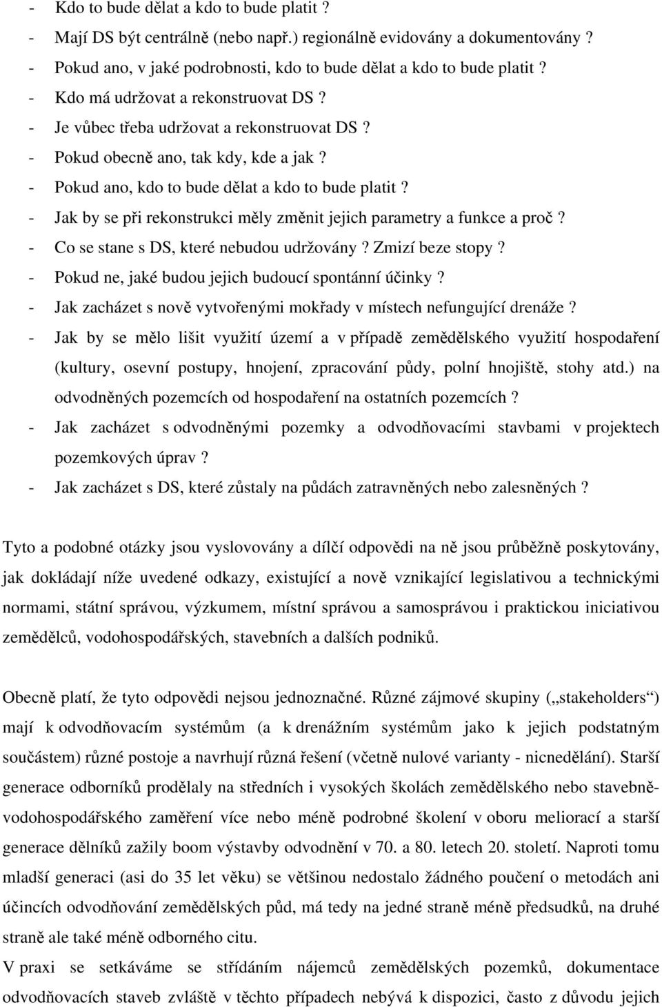 - Jak by se při rekonstrukci měly změnit jejich parametry a funkce a proč? - Co se stane s DS, které nebudou udržovány? Zmizí beze stopy? - Pokud ne, jaké budou jejich budoucí spontánní účinky?