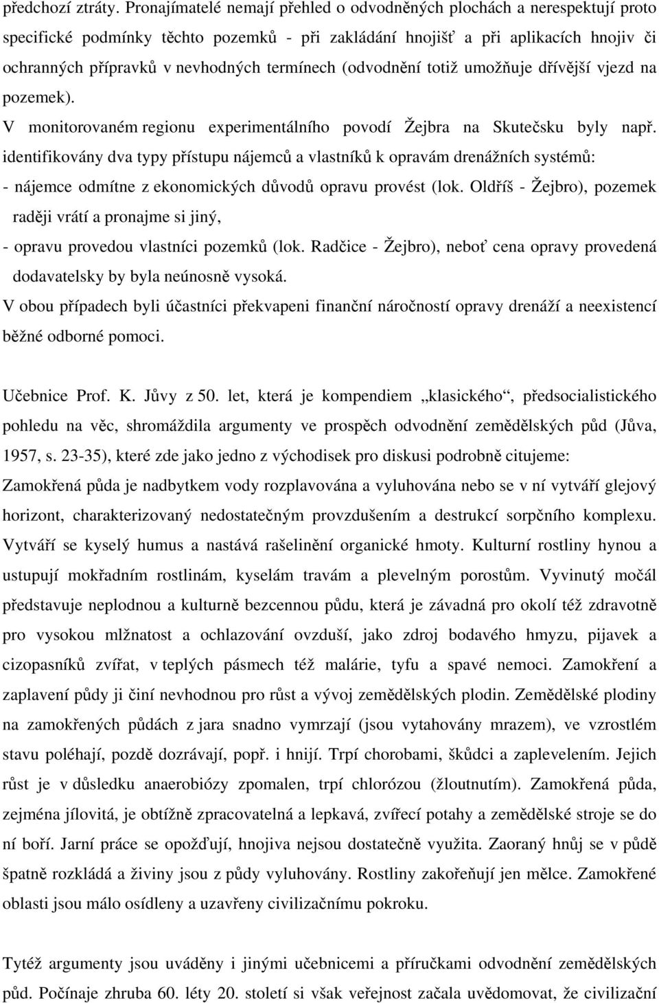 termínech (odvodnění totiž umožňuje dřívější vjezd na pozemek). V monitorovaném regionu experimentálního povodí Žejbra na Skutečsku byly např.