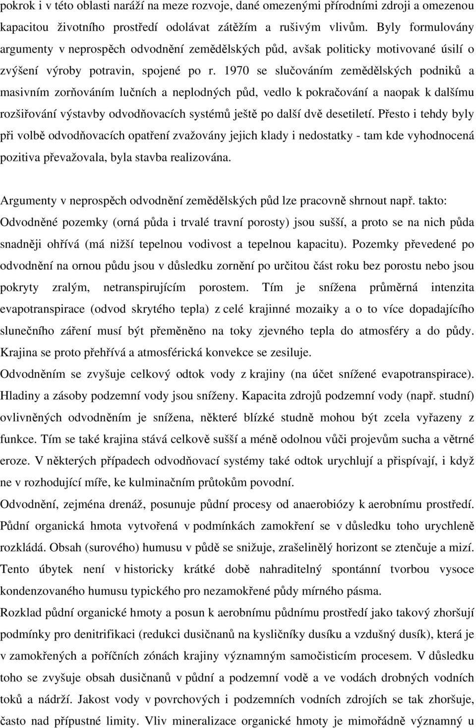 1970 se slučováním zemědělských podniků a masivním zorňováním lučních a neplodných půd, vedlo k pokračování a naopak k dalšímu rozšiřování výstavby odvodňovacích systémů ještě po další dvě desetiletí.