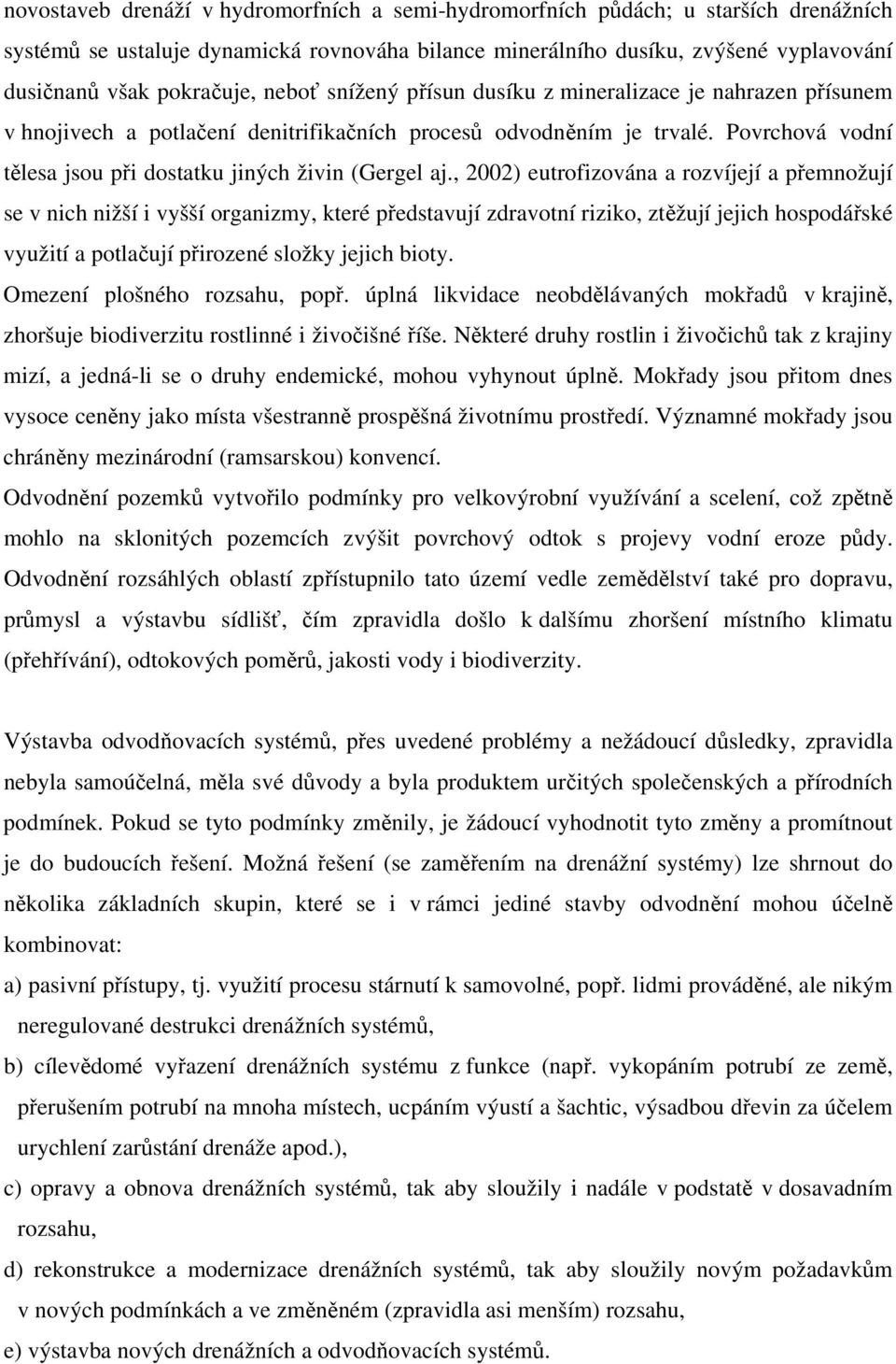 , 2002) eutrofizována a rozvíjejí a přemnožují se v nich nižší i vyšší organizmy, které představují zdravotní riziko, ztěžují jejich hospodářské využití a potlačují přirozené složky jejich bioty.
