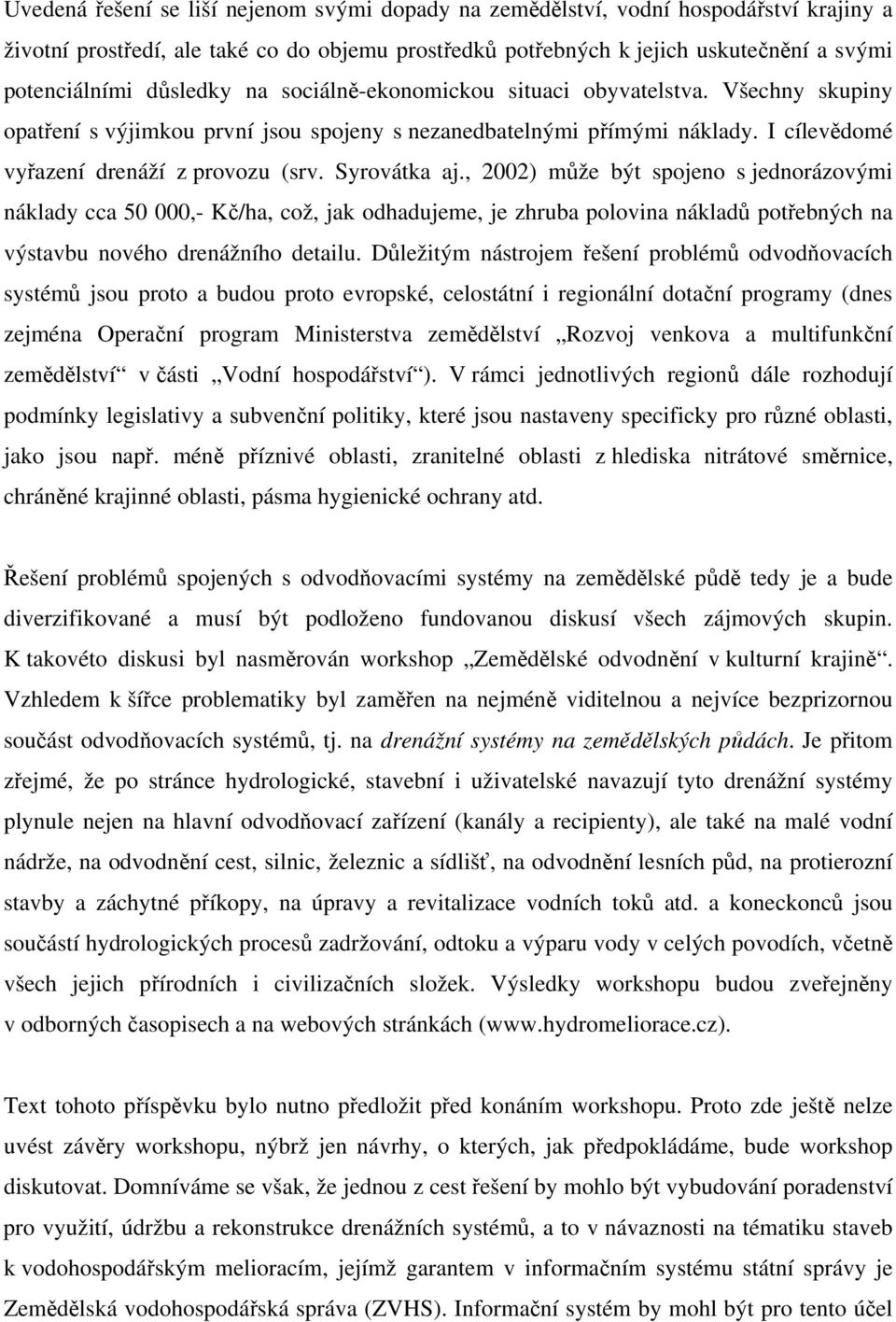Syrovátka aj., 2002) může být spojeno s jednorázovými náklady cca 50 000,- Kč/ha, což, jak odhadujeme, je zhruba polovina nákladů potřebných na výstavbu nového drenážního detailu.