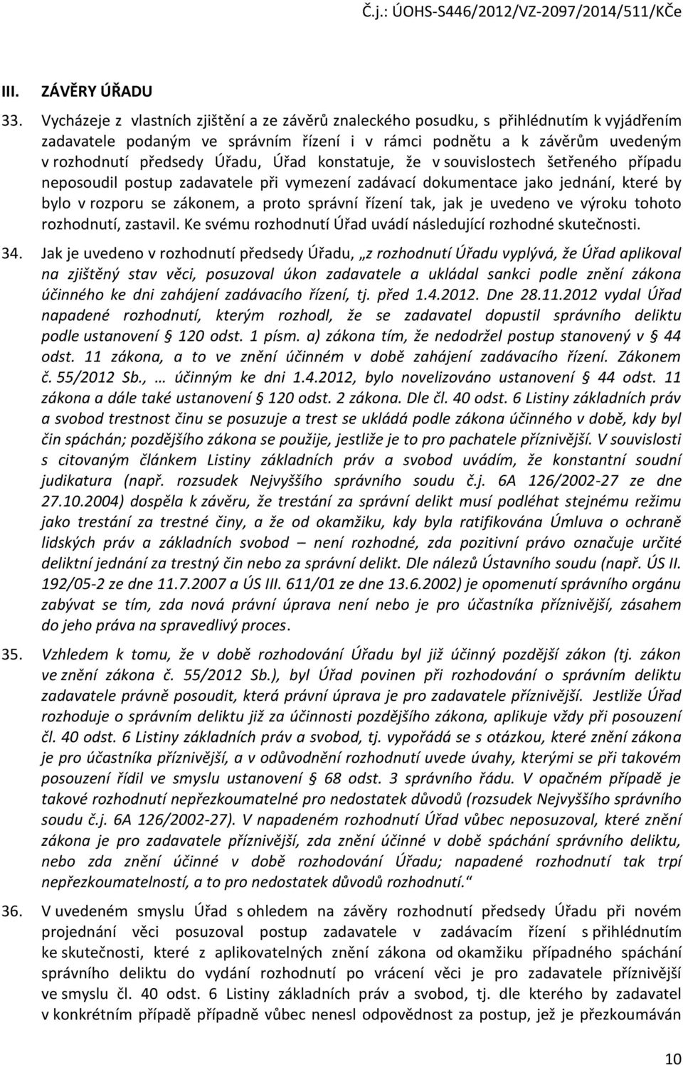 Úřad konstatuje, že v souvislostech šetřeného případu neposoudil postup zadavatele při vymezení zadávací dokumentace jako jednání, které by bylo v rozporu se zákonem, a proto správní řízení tak, jak