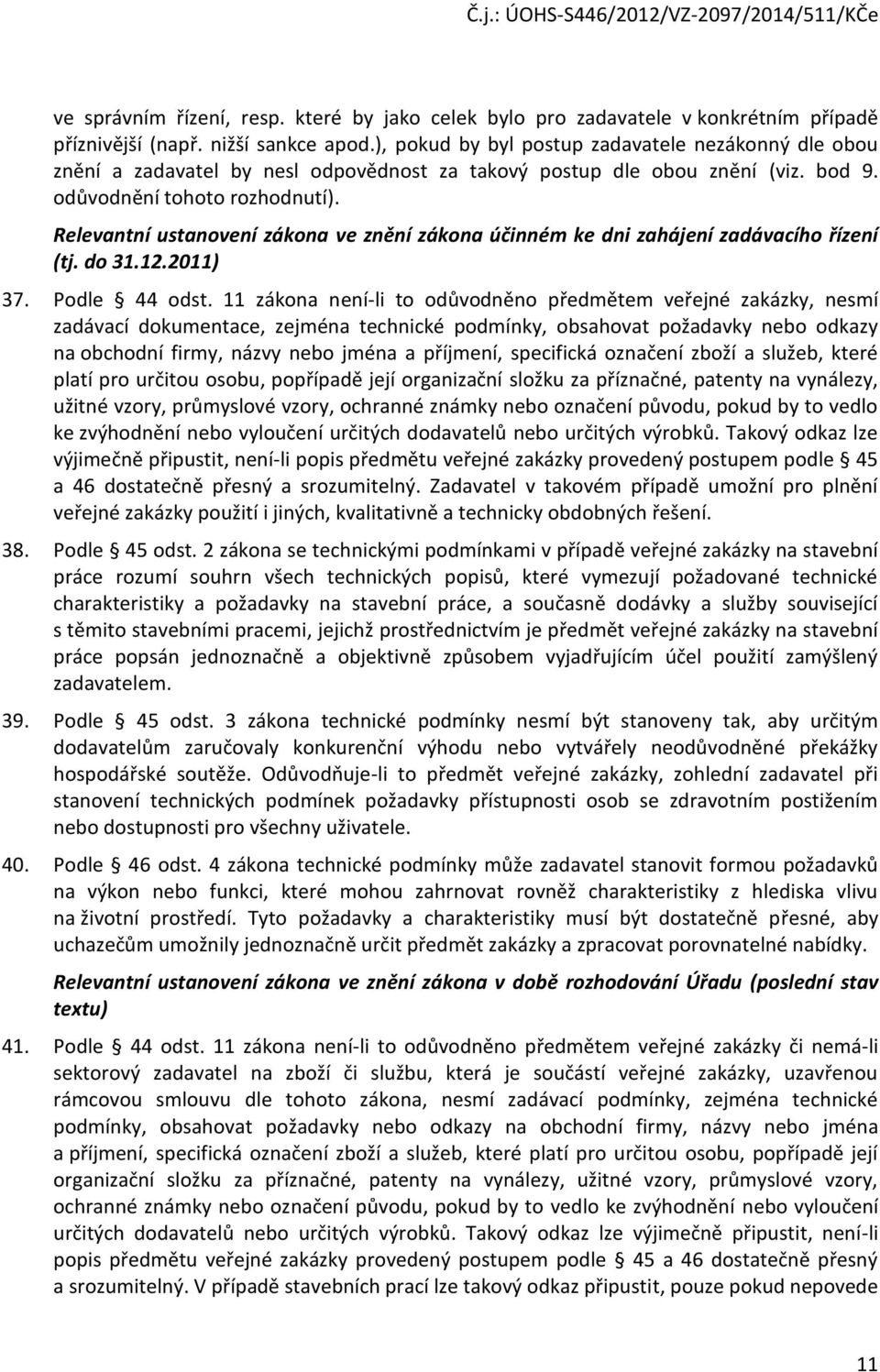 Relevantní ustanovení zákona ve znění zákona účinném ke dni zahájení zadávacího řízení (tj. do 31.12.2011) 37. Podle 44 odst.