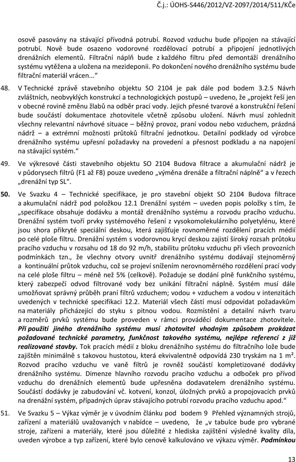 V Technické zprávě stavebního objektu SO 2104 je pak dále pod bodem 3.2.5 Návrh zvláštních, neobvyklých konstrukcí a technologických postupů uvedeno, že projekt řeší jen v obecné rovině změnu žlabů na odběr prací vody.