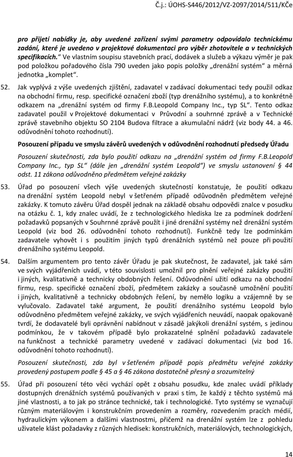 Jak vyplývá z výše uvedených zjištění, zadavatel v zadávací dokumentaci tedy použil odkaz na obchodní firmu, resp.