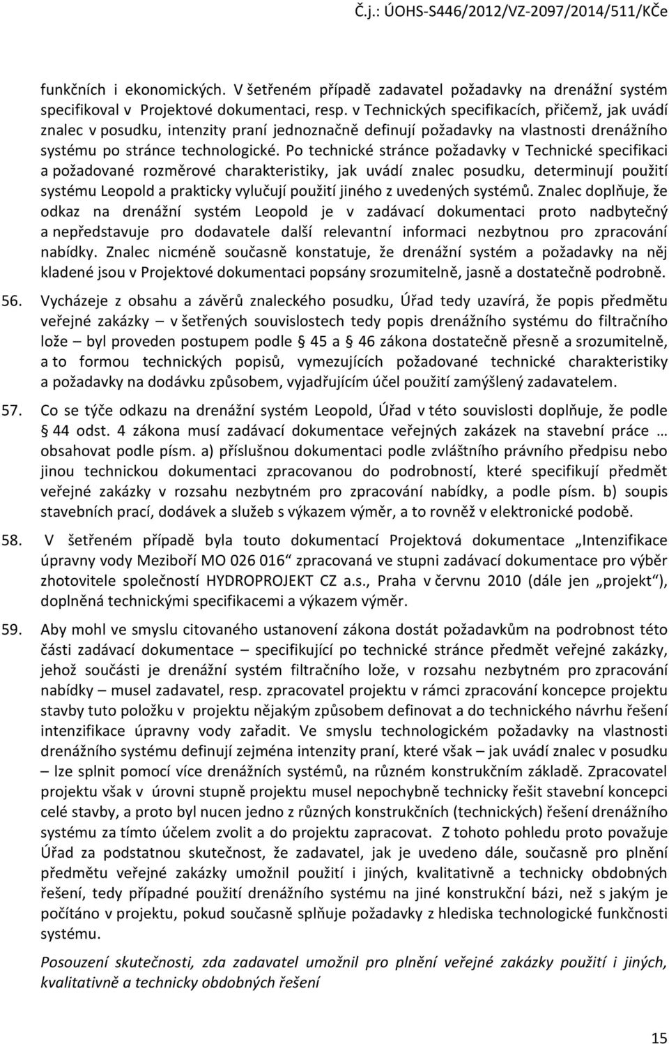 Po technické stránce požadavky v Technické specifikaci a požadované rozměrové charakteristiky, jak uvádí znalec posudku, determinují použití systému Leopold a prakticky vylučují použití jiného z