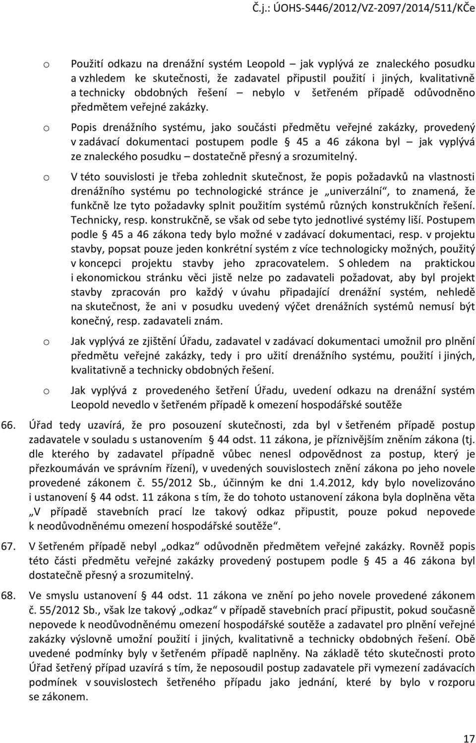 Popis drenážního systému, jako součásti předmětu veřejné zakázky, provedený v zadávací dokumentaci postupem podle 45 a 46 zákona byl jak vyplývá ze znaleckého posudku dostatečně přesný a srozumitelný.