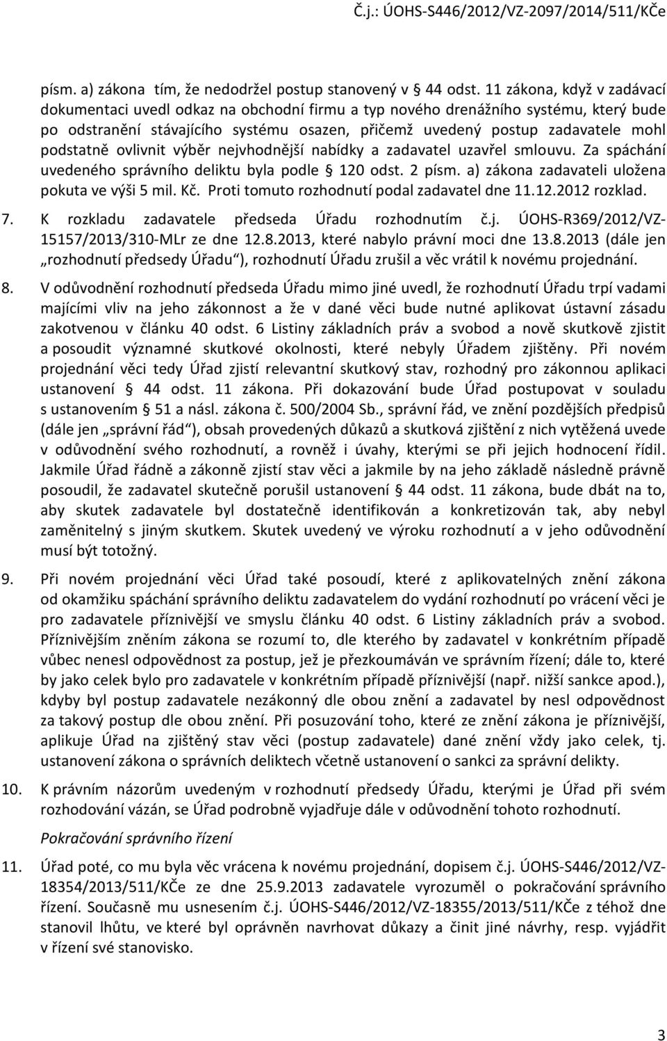 podstatně ovlivnit výběr nejvhodnější nabídky a zadavatel uzavřel smlouvu. Za spáchání uvedeného správního deliktu byla podle 120 odst. 2 písm. a) zákona zadavateli uložena pokuta ve výši 5 mil. Kč.