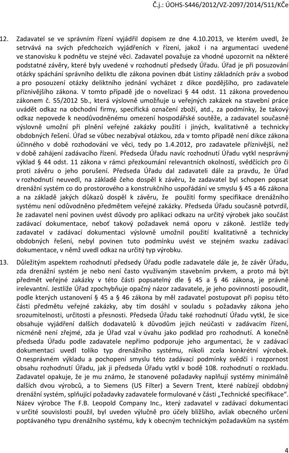 Zadavatel považuje za vhodné upozornit na některé podstatné závěry, které byly uvedené v rozhodnutí předsedy Úřadu.