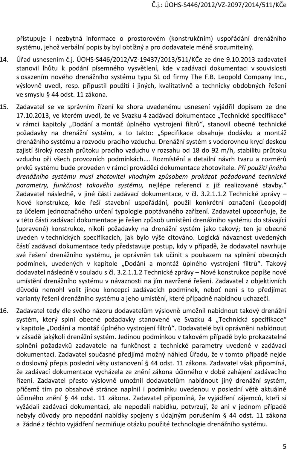 , výslovně uvedl, resp. připustil použití i jiných, kvalitativně a technicky obdobných řešení ve smyslu 44 odst. 11 zákona. 15.