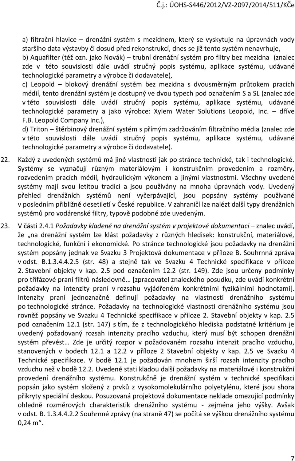 c) Leopold blokový drenážní systém bez mezidna s dvousměrným průtokem pracích médií, tento drenážní systém je dostupný ve dvou typech pod označením S a SL (znalec zde v této souvislosti dále uvádí