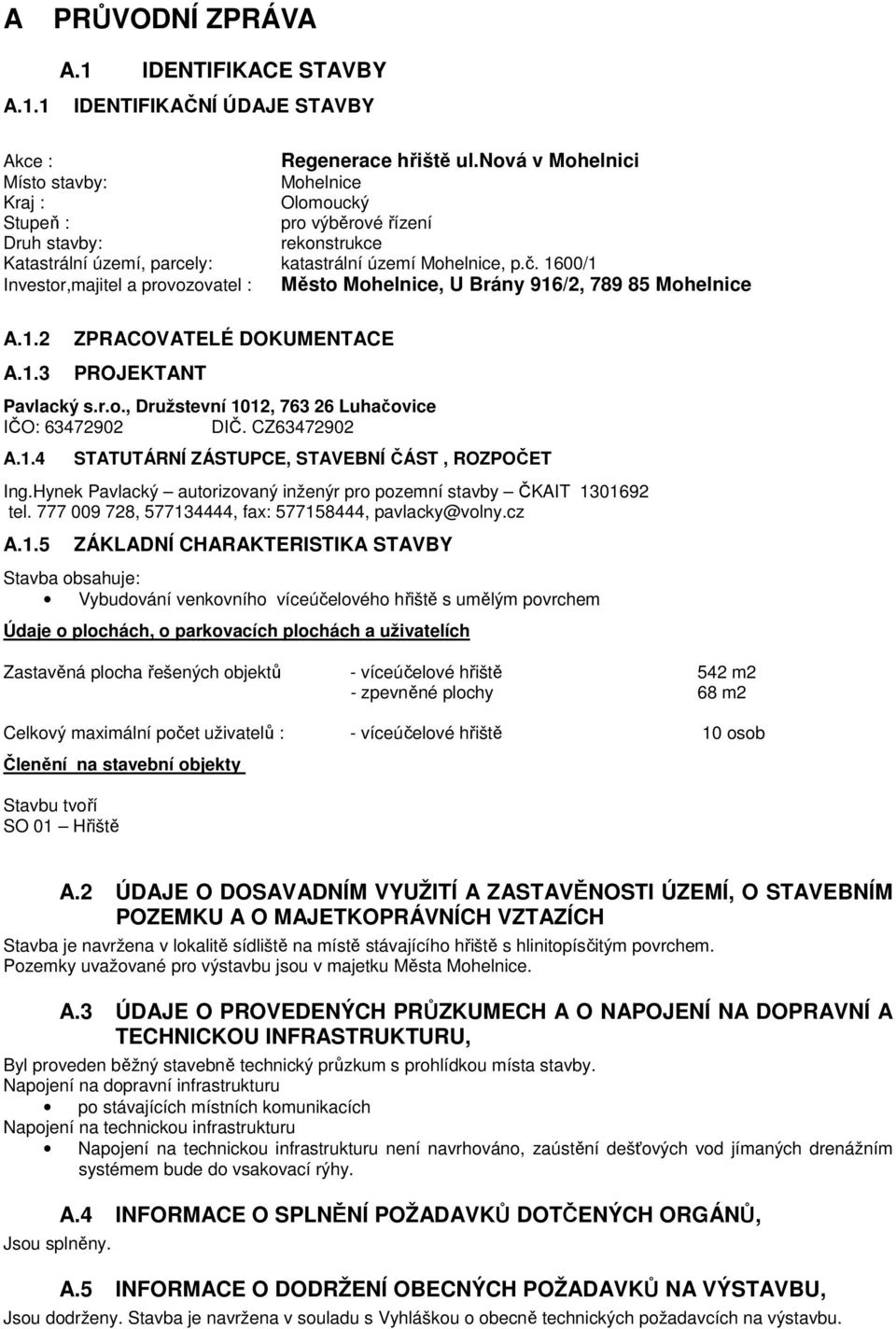 1600/1 Investor,majitel a provozovatel : Město Mohelnice, U Brány 916/2, 789 85 Mohelnice A.1.2 A.1.3 ZPRACOVATELÉ DOKUMENTACE PROJEKTANT Pavlacký s.r.o., Družstevní 1012, 763 26 Luhačovice IČO: 63472902 DIČ.