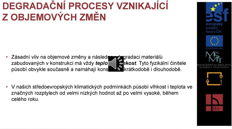 Tyto fyzikální činitele působí obvykle současně a namáhají konstrukce krátkodobě i dlouhodobě.