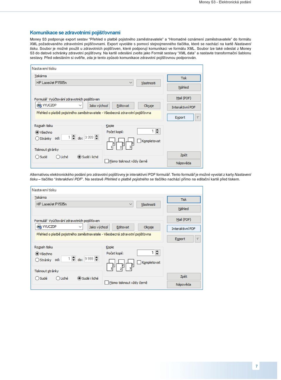 Soubor je možné použít u zdravotních pojišťoven, které podporují komunikaci ve formátu XML. Soubor lze také odeslat z Money S3 do datové schránky zdravotní pojišťovny.