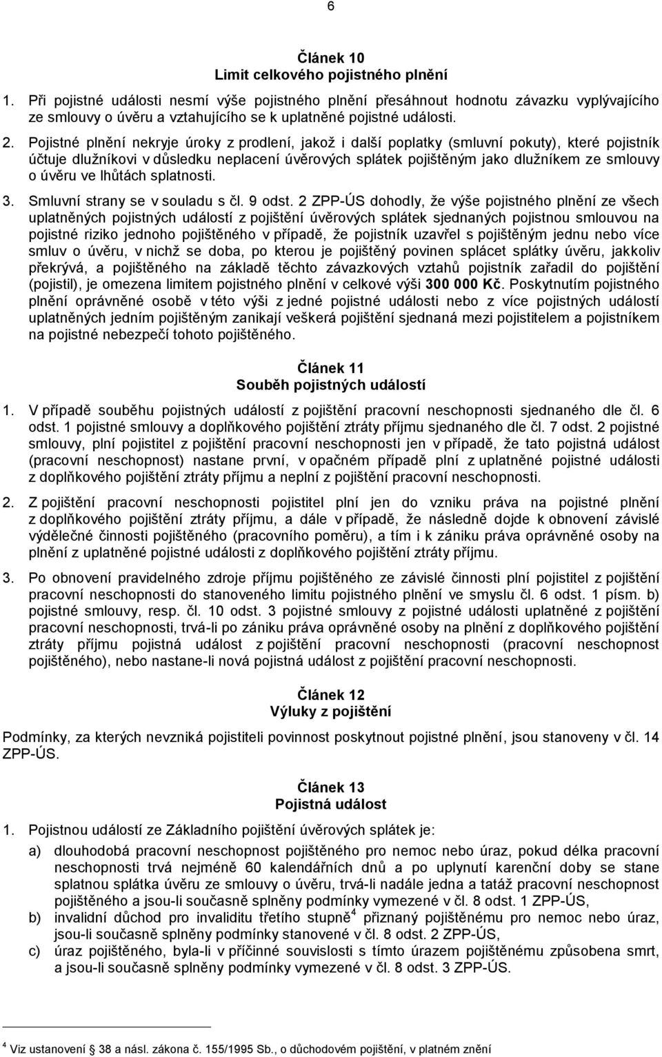 Pojistné plnění nekryje úroky z prodlení, jakož i další poplatky (smluvní pokuty), které pojistník účtuje dlužníkovi v důsledku neplacení úvěrových splátek pojištěným jako dlužníkem ze smlouvy o