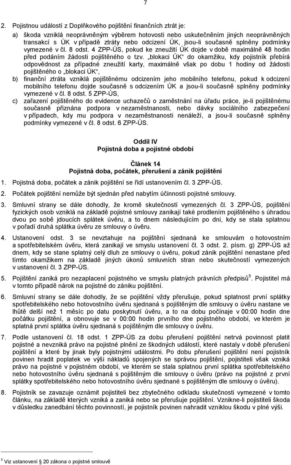 blokaci ÚK do okamžiku, kdy pojistník přebírá odpovědnost za případné zneužití karty, maximálně však po dobu 1 hodiny od žádosti pojištěného o blokaci ÚK, b) finanční ztráta vzniklá pojištěnému