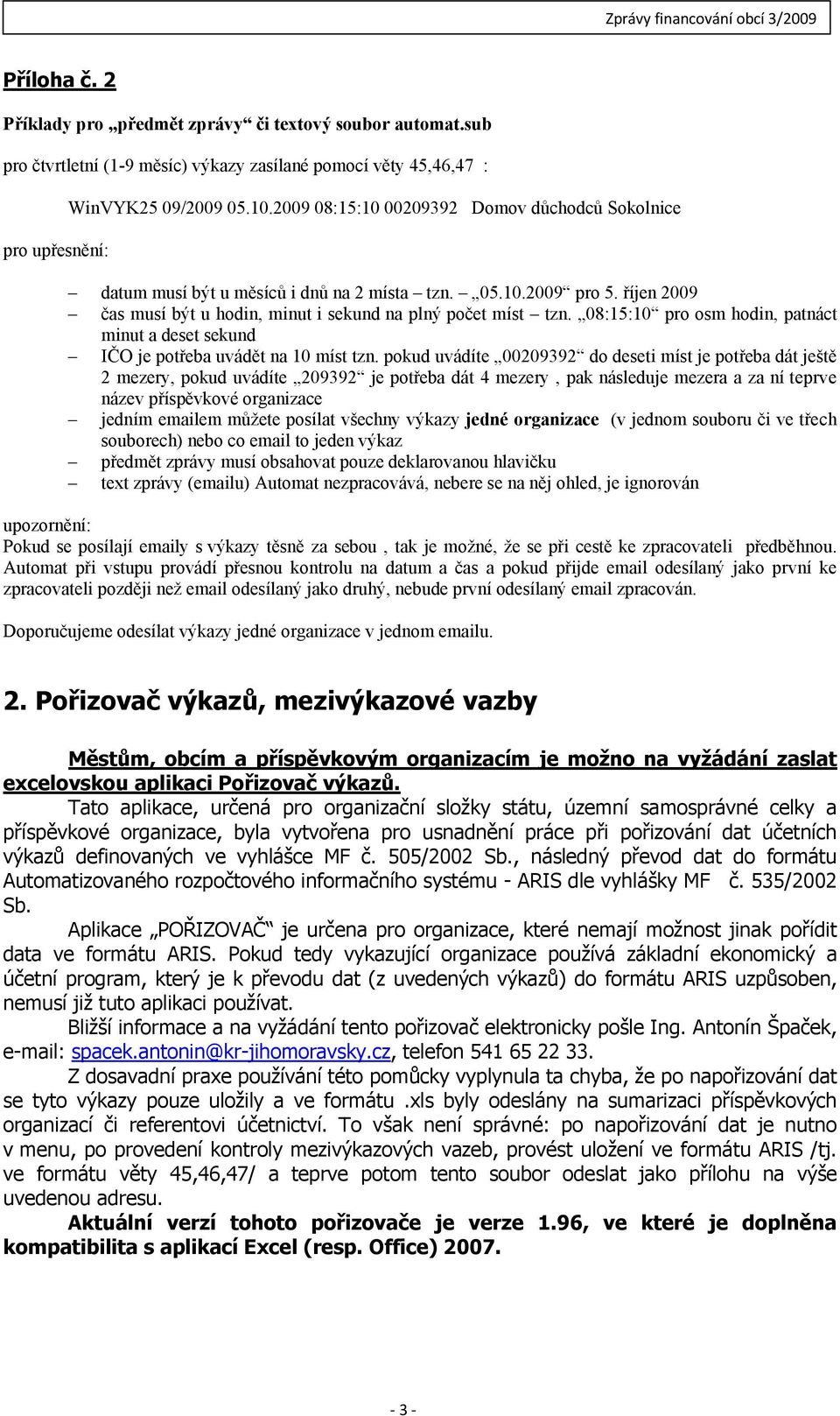 08:15:10 pro osm hodin, patnáct minut a deset sekund IČO je potřeba uvádět na 10 míst tzn.