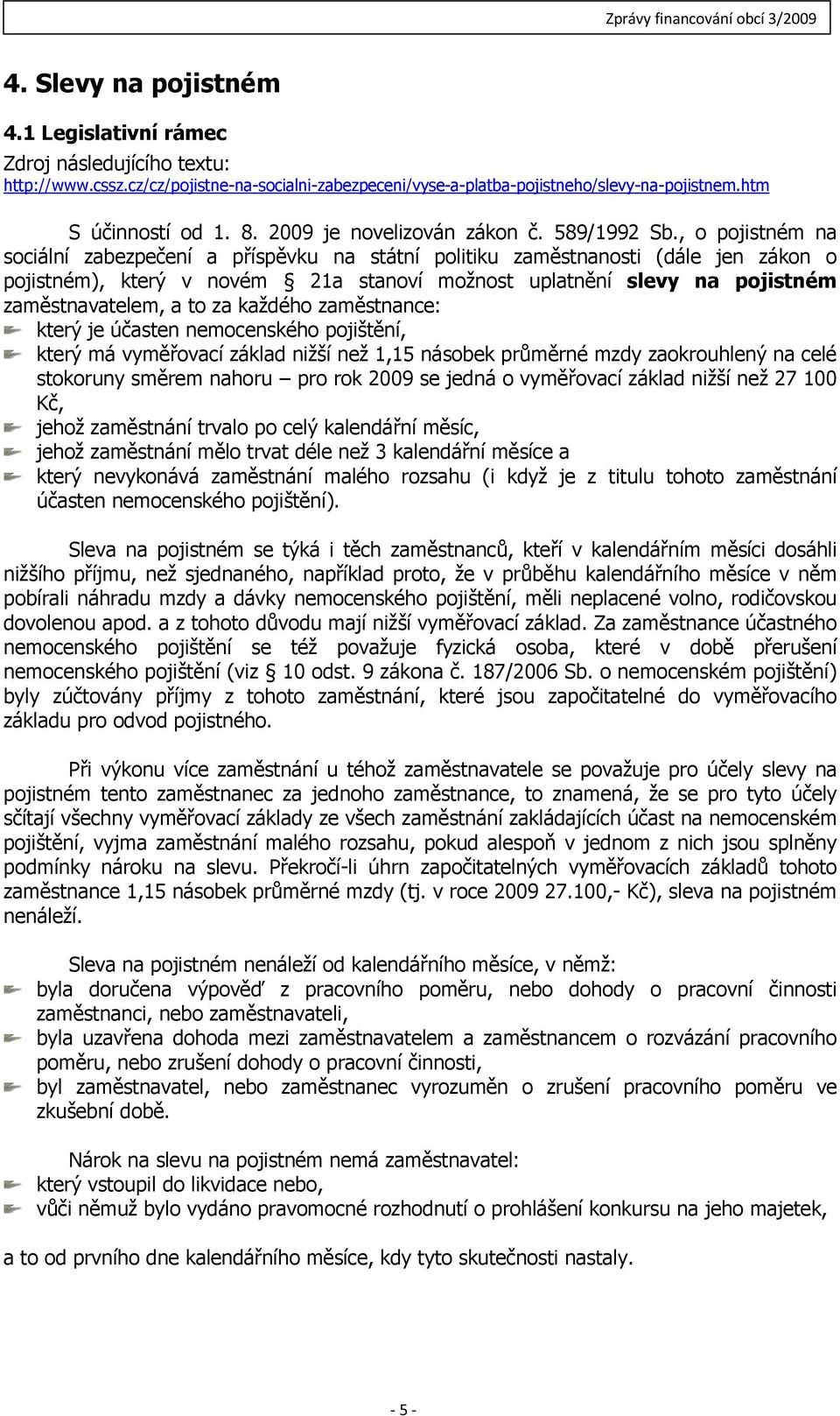 , o pojistném na sociální zabezpečení a příspěvku na státní politiku zaměstnanosti (dále jen zákon o pojistném), který v novém 21a stanoví možnost uplatnění slevy na pojistném zaměstnavatelem, a to
