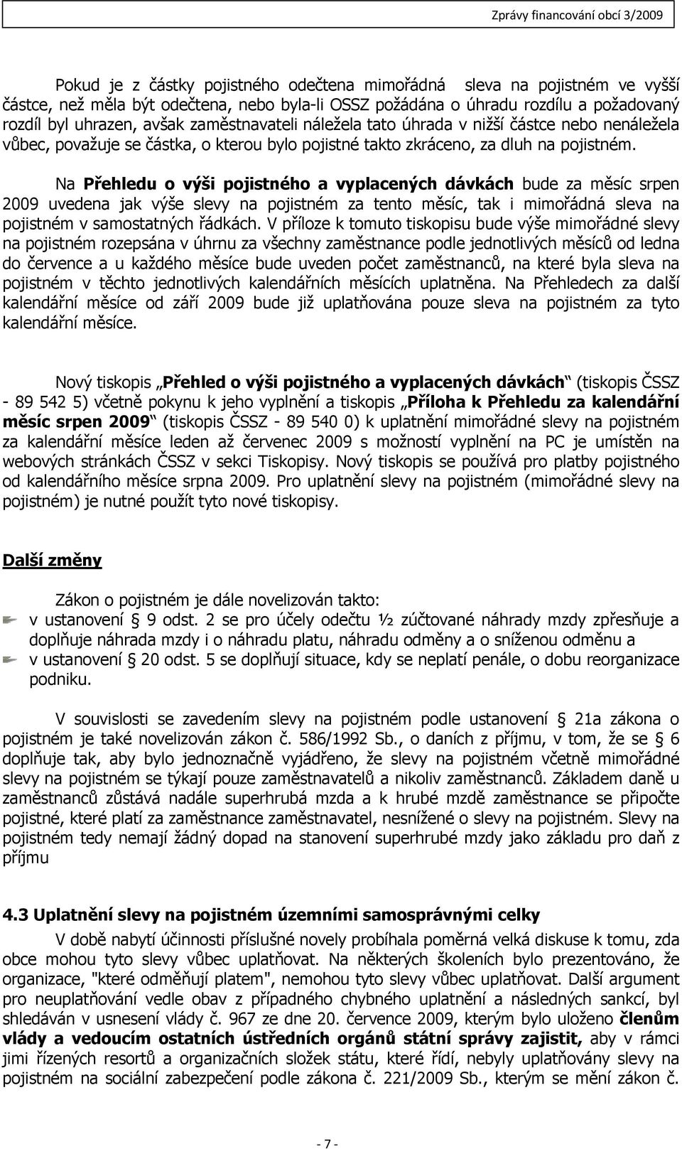 Na Přehledu o výši pojistného a vyplacených dávkách bude za měsíc srpen 2009 uvedena jak výše slevy na pojistném za tento měsíc, tak i mimořádná sleva na pojistném v samostatných řádkách.
