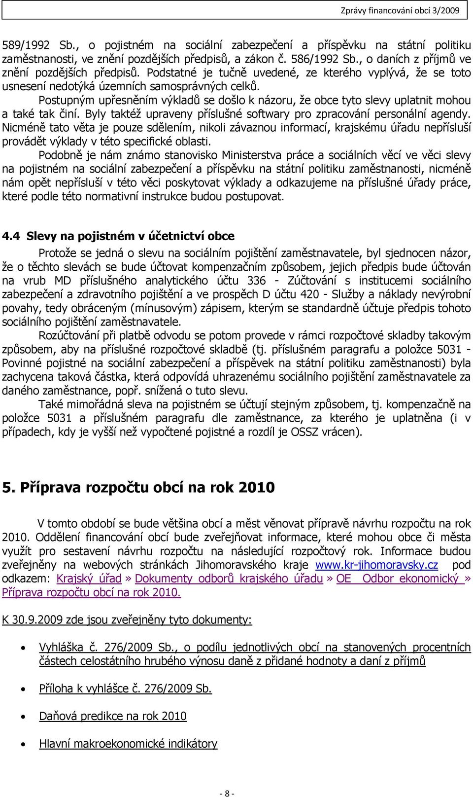 Postupným upřesněním výkladů se došlo k názoru, že obce tyto slevy uplatnit mohou a také tak činí. Byly taktéž upraveny příslušné softwary pro zpracování personální agendy.