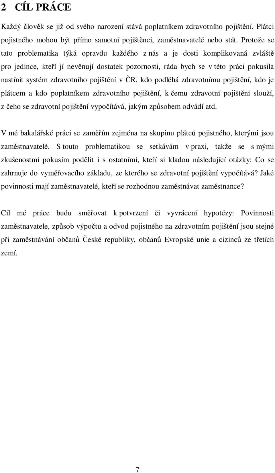 zdravotního pojištění v ČR, kdo podléhá zdravotnímu pojištění, kdo je plátcem a kdo poplatníkem zdravotního pojištění, k čemu zdravotní pojištění slouží, z čeho se zdravotní pojištění vypočítává,