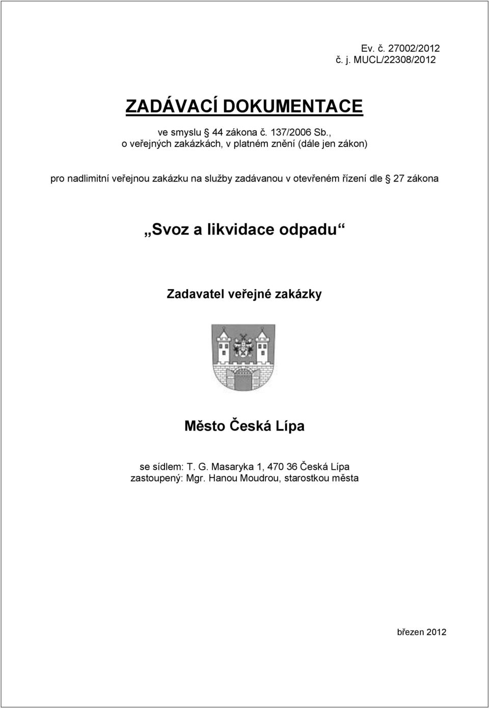 zadávanou v otevřeném řízení dle 27 zákona Svoz a likvidace odpadu Zadavatel veřejné zakázky Město