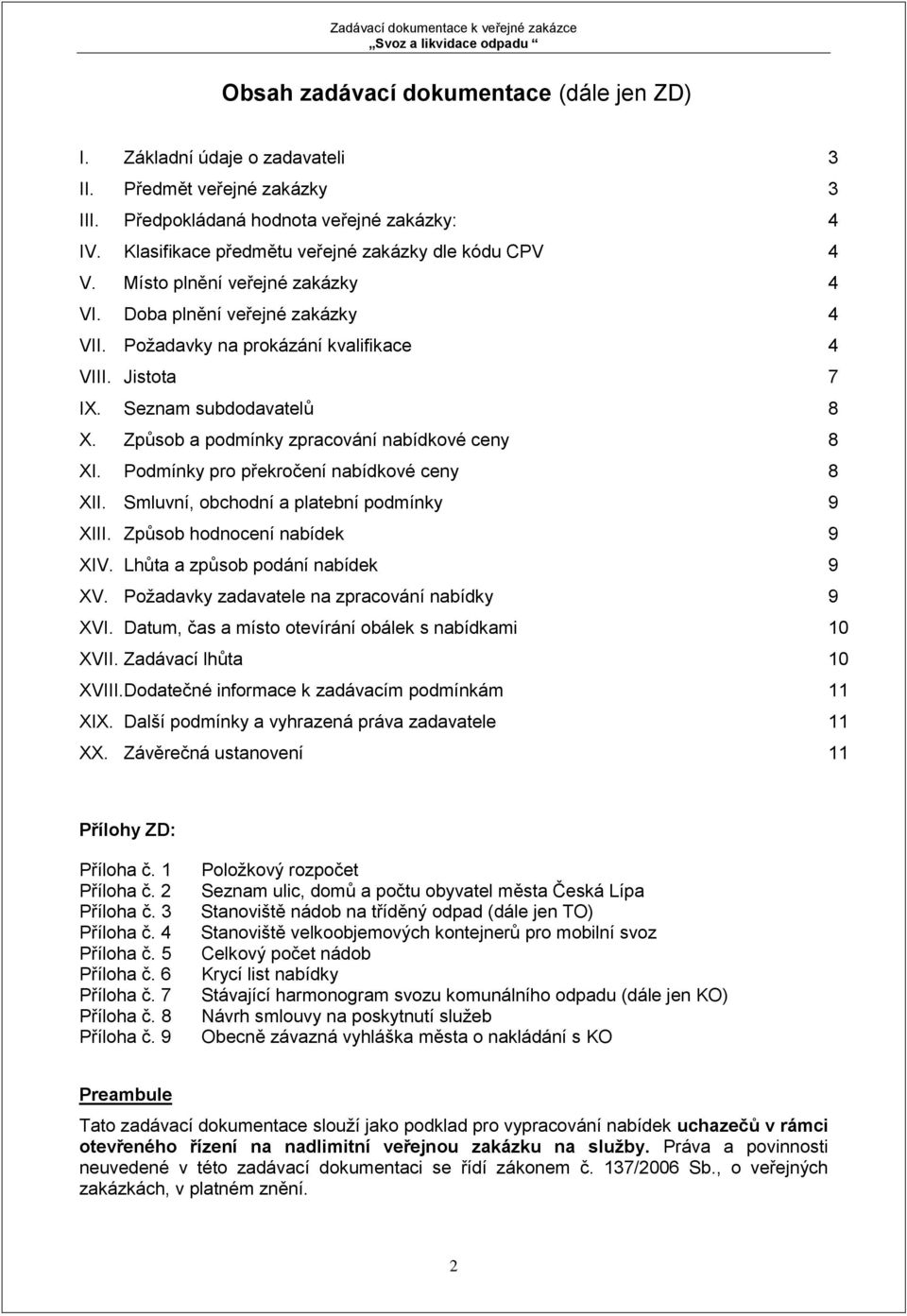 Seznam subdodavatelů 8 X. Způsob a podmínky zpracování nabídkové ceny 8 XI. Podmínky pro překročení nabídkové ceny 8 XII. Smluvní, obchodní a platební podmínky 9 XIII. Způsob hodnocení nabídek 9 XIV.