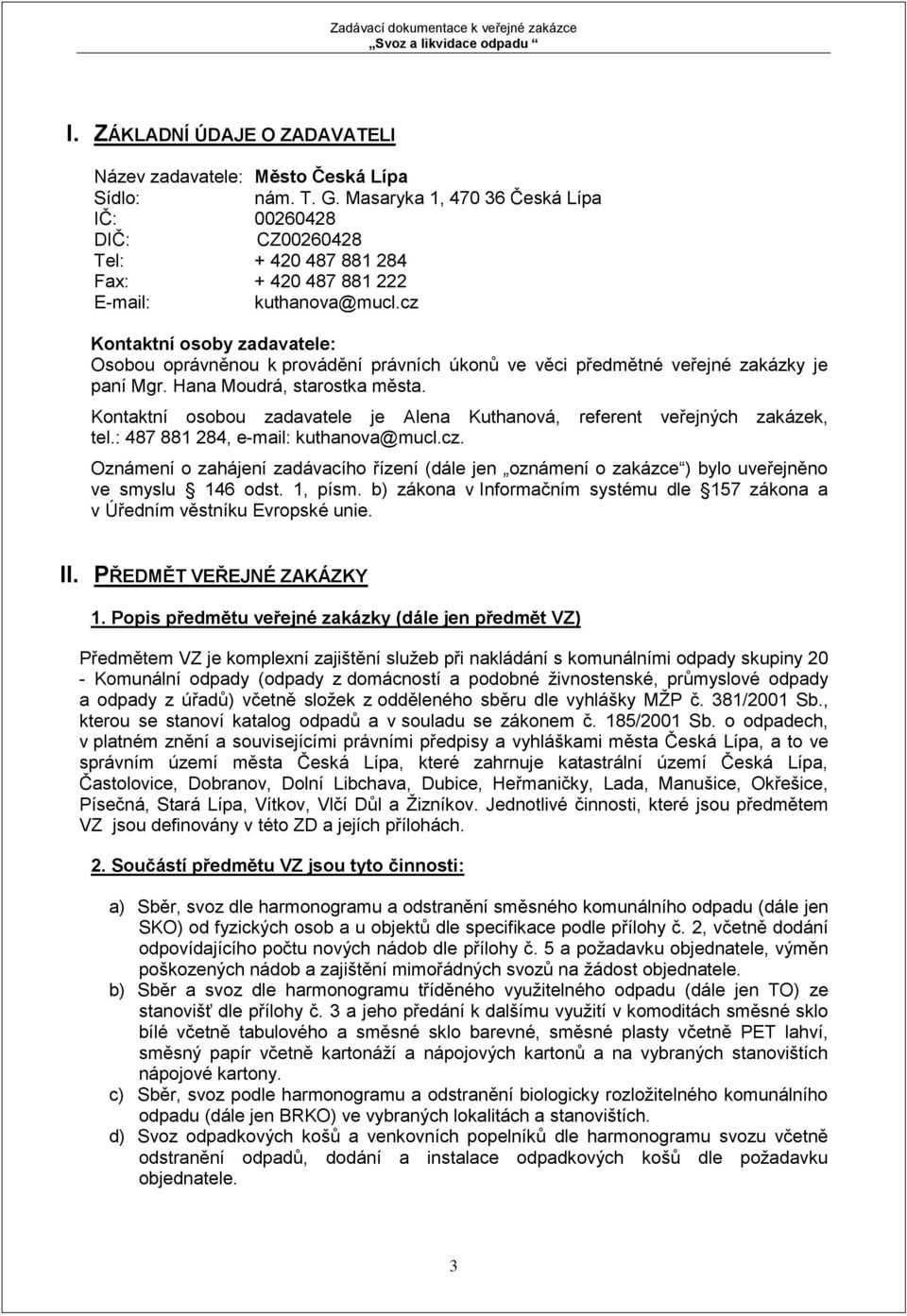 cz Kontaktní osoby zadavatele: Osobou oprávněnou k provádění právních úkonů ve věci předmětné veřejné zakázky je paní Mgr. Hana Moudrá, starostka města.