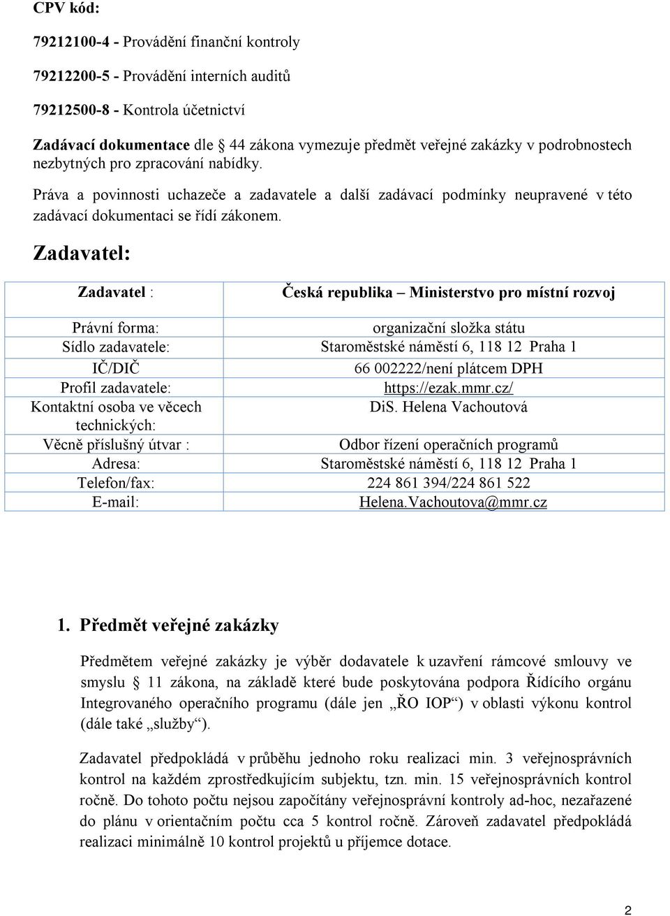 Zadavatel: Zadavatel : Česká republika Ministerstvo pro místní rozvoj Právní forma: organizační složka státu Sídlo zadavatele: Staroměstské náměstí 6, 118 12 Praha 1 IČ/DIČ 66 002222/není plátcem DPH