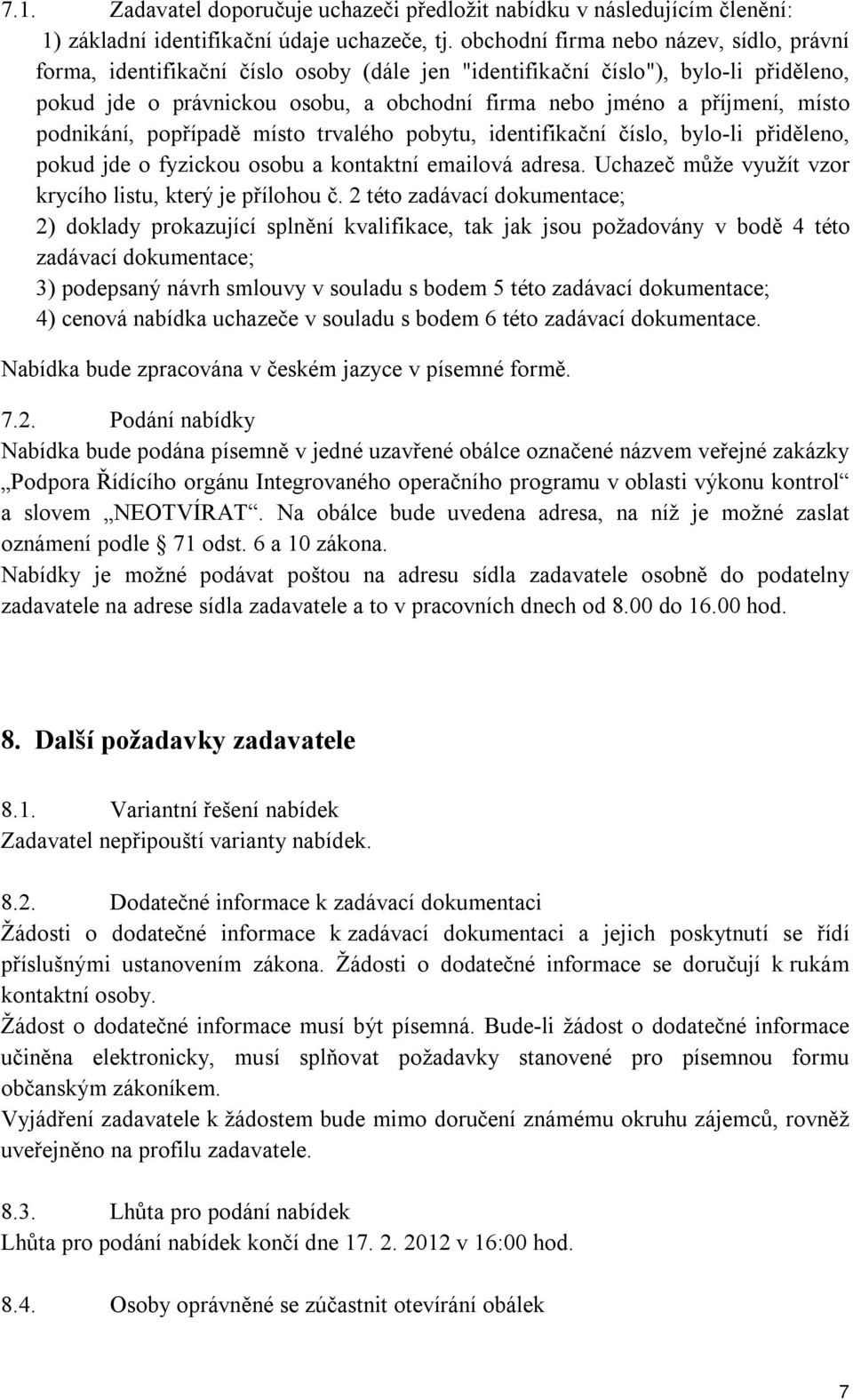 místo podnikání, popřípadě místo trvalého pobytu, identifikační číslo, bylo-li přiděleno, pokud jde o fyzickou osobu a kontaktní emailová adresa.