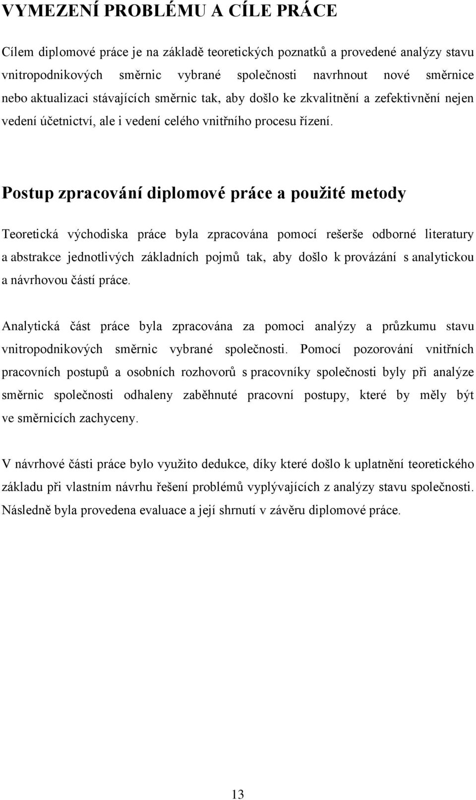 Postup zpracování diplomové práce a použité metody Teoretická východiska práce byla zpracována pomocí rešerše odborné literatury a abstrakce jednotlivých základních pojmů tak, aby došlo k provázání s