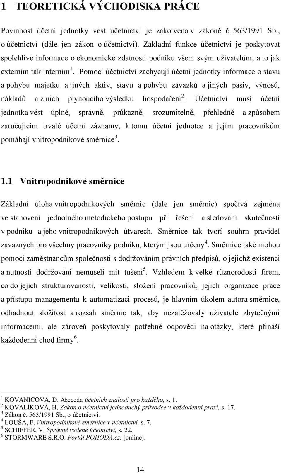 Pomocí účetnictví zachycují účetní jednotky informace o stavu a pohybu majetku a jiných aktiv, stavu a pohybu závazků a jiných pasiv, výnosů, nákladů a z nich plynoucího výsledku hospodaření 2.