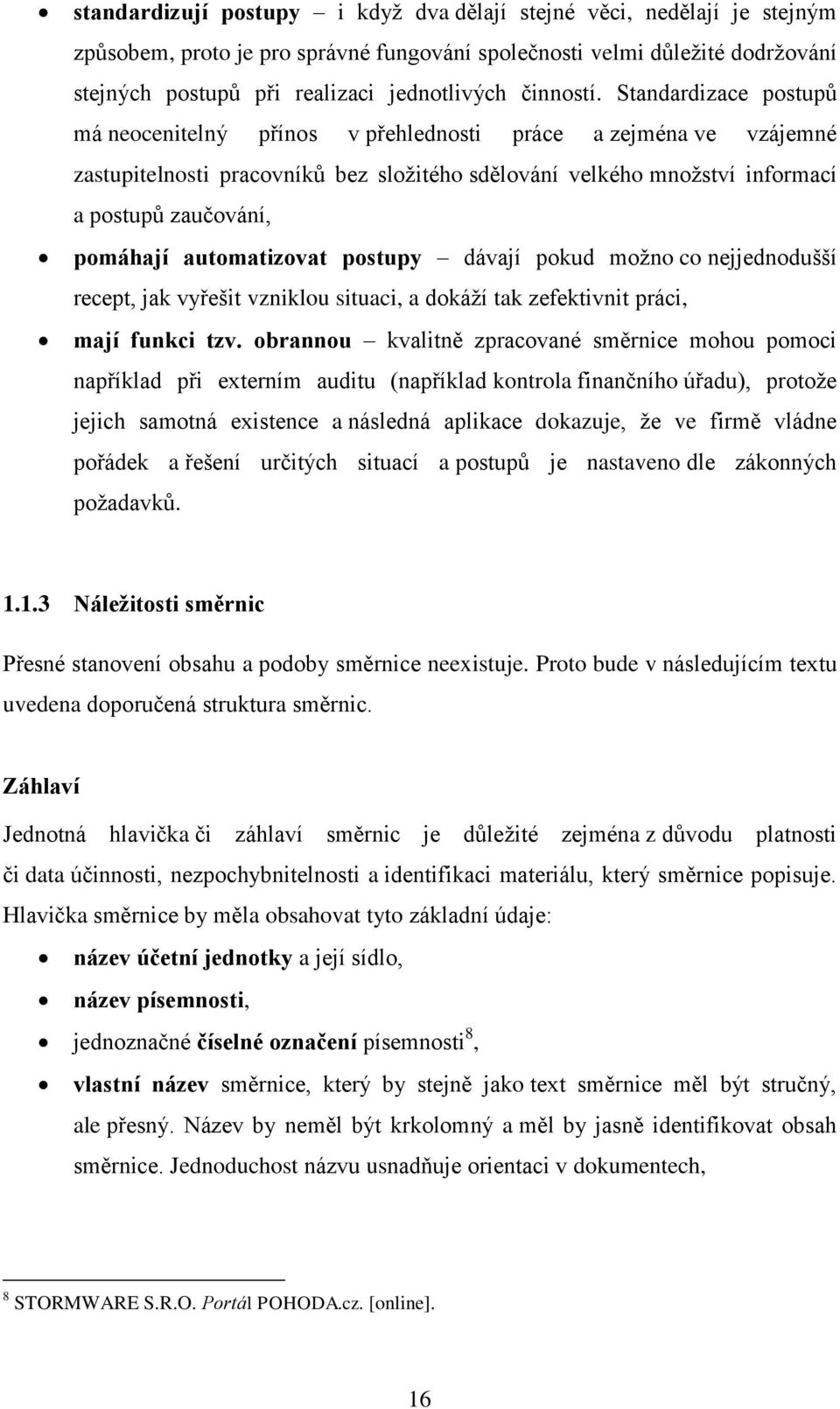 Standardizace postupů má neocenitelný přínos v přehlednosti práce a zejména ve vzájemné zastupitelnosti pracovníků bez složitého sdělování velkého množství informací a postupů zaučování, pomáhají