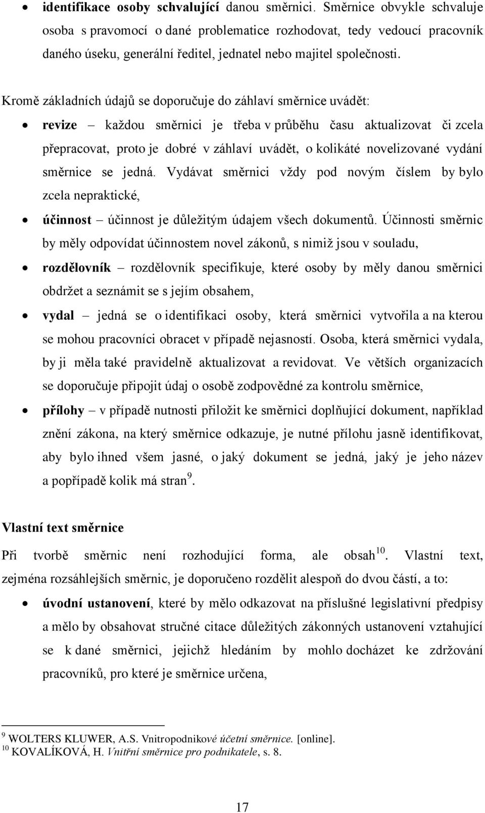 Kromě základních údajů se doporučuje do záhlaví směrnice uvádět: revize každou směrnici je třeba v průběhu času aktualizovat či zcela přepracovat, proto je dobré v záhlaví uvádět, o kolikáté