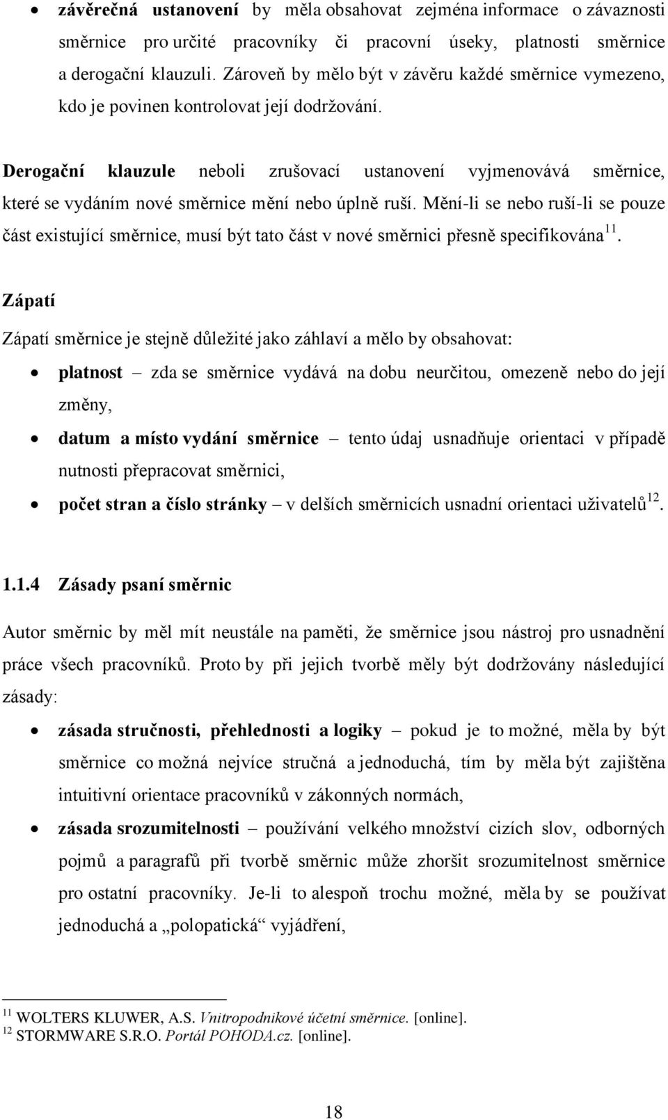 Derogační klauzule neboli zrušovací ustanovení vyjmenovává směrnice, které se vydáním nové směrnice mění nebo úplně ruší.