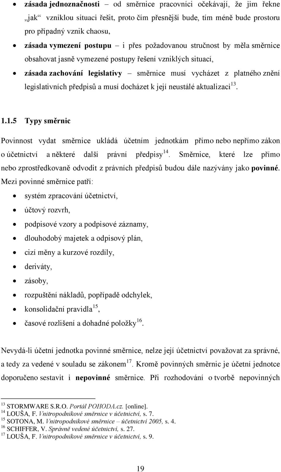 musí docházet k její neustálé aktualizaci 13. 1.1.5 Typy směrnic Povinnost vydat směrnice ukládá účetním jednotkám přímo nebo nepřímo zákon o účetnictví a některé další právní předpisy 14.