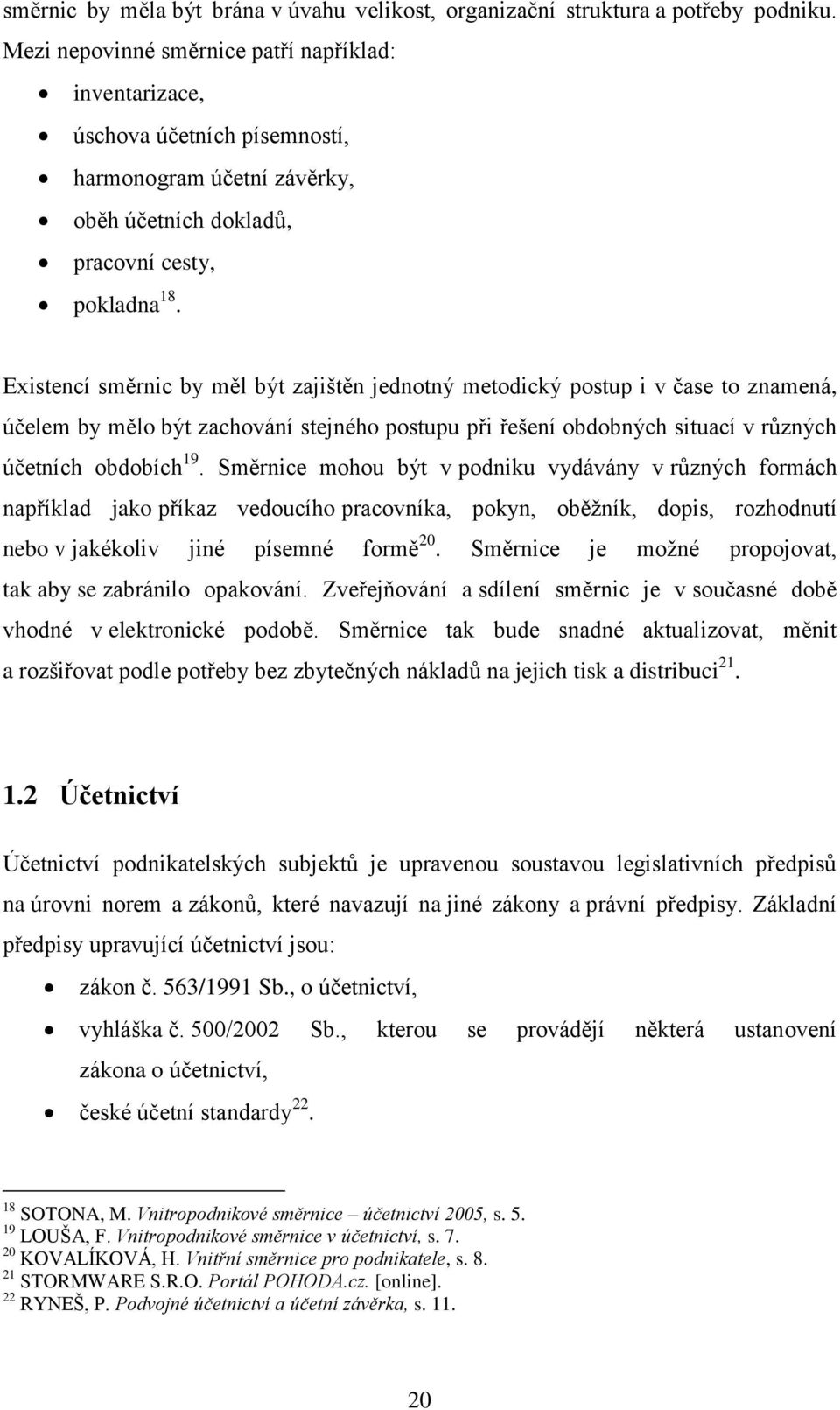 Existencí směrnic by měl být zajištěn jednotný metodický postup i v čase to znamená, účelem by mělo být zachování stejného postupu při řešení obdobných situací v různých účetních obdobích 19.