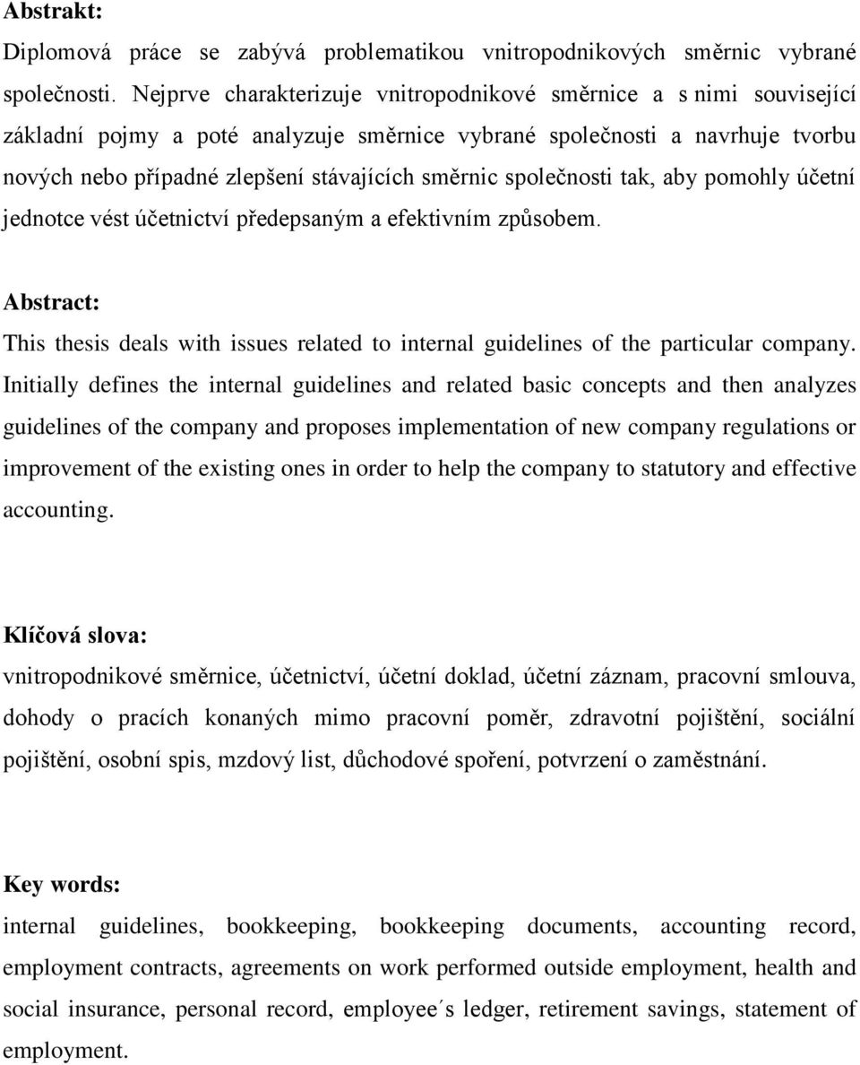 společnosti tak, aby pomohly účetní jednotce vést účetnictví předepsaným a efektivním způsobem. Abstract: This thesis deals with issues related to internal guidelines of the particular company.