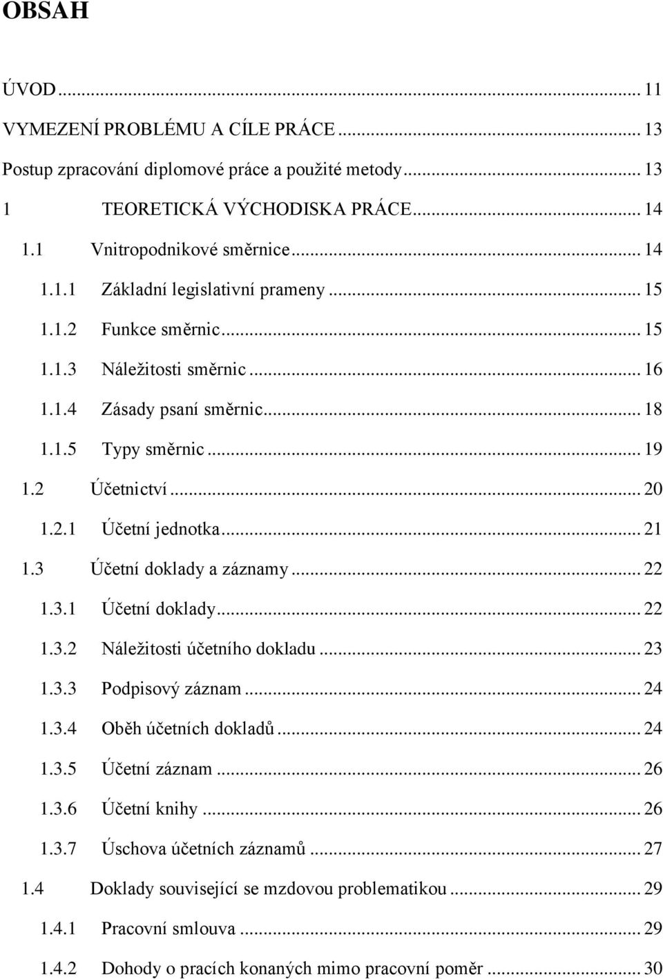 3 Účetní doklady a záznamy... 22 1.3.1 Účetní doklady... 22 1.3.2 Náležitosti účetního dokladu... 23 1.3.3 Podpisový záznam... 24 1.3.4 Oběh účetních dokladů... 24 1.3.5 Účetní záznam... 26 1.3.6 Účetní knihy.